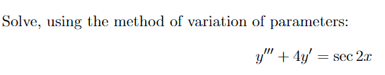 Solve, using the method of variation of parameters:
y" + 4y' = sec 2x
