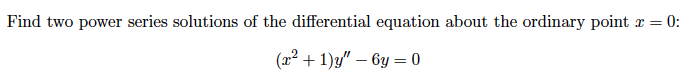 Find two power series solutions of the differential equation about the ordinary point r = 0:
(x² + 1)/" – 6y = 0
