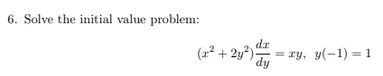 6. Solve the initial value problem:
dr
(22 + 2y?)
= ry, y(-1) =1
dy
