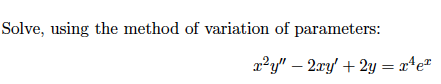 Solve, using the method of variation of parameters:
x²y" – 2xy + 2y = xªe"
