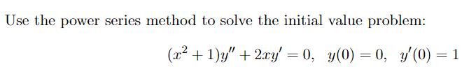 Use the power series method to solve the initial value problem:
(x² + 1)/" + 2xy' = 0, y(0) = 0, y (0) = 1
6.
