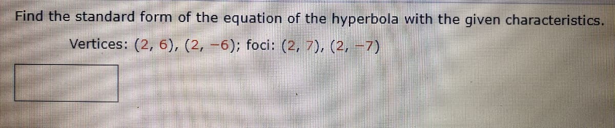 Find the standard form of the equation of the hyperbola with the given characteristics.
Vertices: (2, 6), (2, -6); foci: (2, 7), (2, -7)
