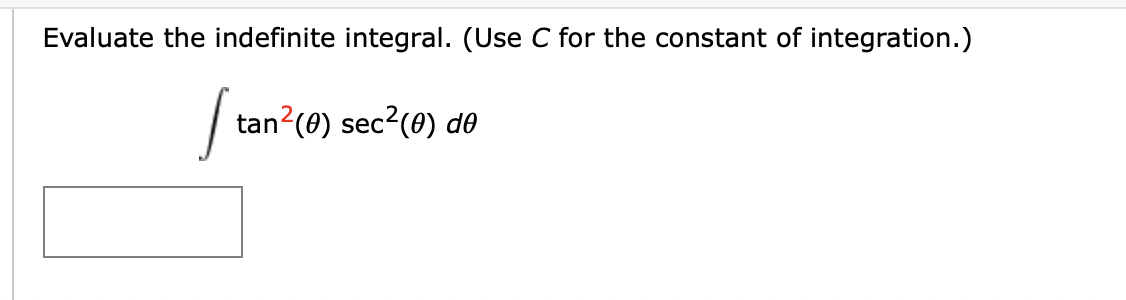 Evaluate the indefinite integral. (Use C for the constant of integration.)
tan?(e) sec?(0) dO
