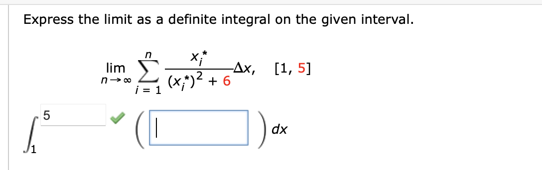 Express the limit as a definite integral on the given interval.
x;*
-Ax,
n
lim
[1, 5]
(x;')2 + 6
i = 1
dx
LO

