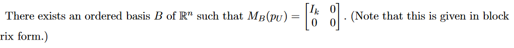 There exists an ordered basis B of R" such that MB(PU)
O ol: (Note that this is
given in block
rix form.)
