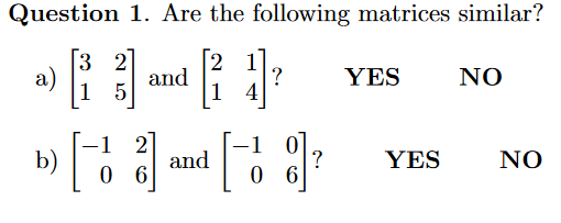 Question 1. Are the following matrices similar?
3 2
a)
1
and
?
YES
NO
-1 0
?
0 6
-1 2
b)
0 6
and
YES
NO
