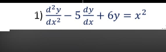 d²y
dy
1)
- 5 + 6y = x²
dx
dx2
