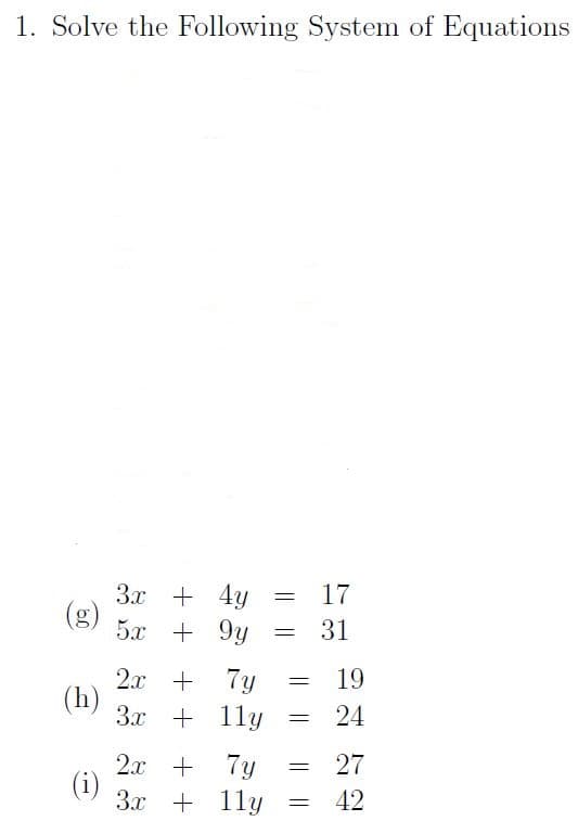 1. Solve the Following System of Equations
3x + 4y
17
(g)
5x + 9y
31
2х + 7y
(h)
Зх + 11у
19
24
2x + 7y
(i)
3x + 11y
27
42
