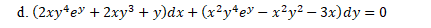 d. (2xy*ev + 2xy3+ y)dx + (x²y*e° – x²y² – 3x)dy = 0
