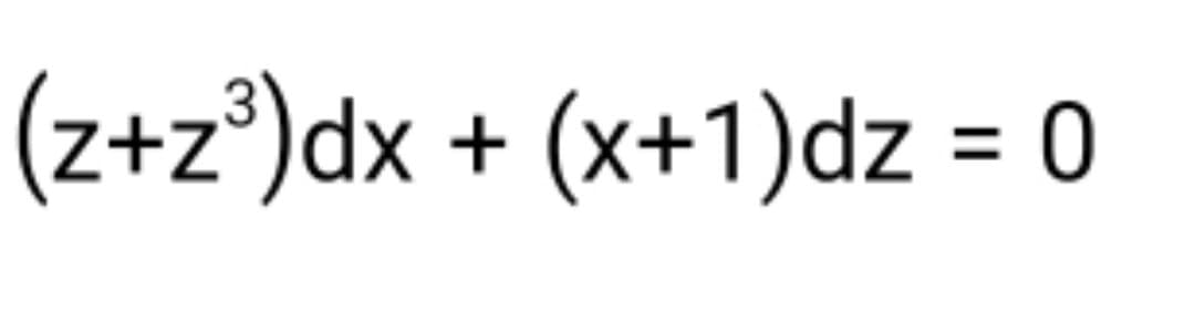 (z+z®)dx + (x+1)dz = 0

