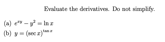 Evaluate the derivatives. Do not simplify.
(a) ey - y² = ln x
tanz
(b) y = (secx)*