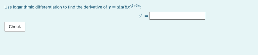 Use logarithmic differentiation to find the derivative of y = sin(6x)¹+3x.
Check
y =