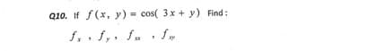 Q10. If f(x, y) = cos( 3x + y) Find:
%3D
f,. f,. f. , S.
