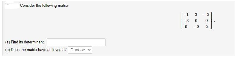 Consider the following matrix
-1
-3
3
0.
-2
(a) Find its determinant.
(b) Does the matrix have an inverse? Choose v

