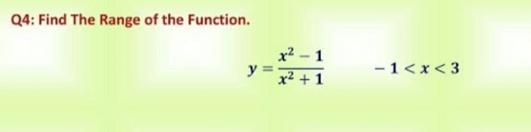 Q4: Find The Range of the Function.
x2 – 1
y
-1<x< 3
x2 + 1
