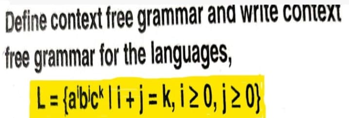 Define context free grammar and write context
free grammar for the languages,
L = {abick li+j=k, i20, j≥ 0}