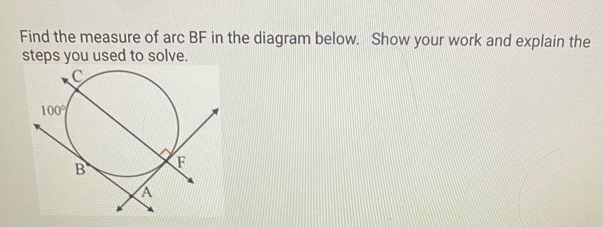 Find the measure of arc BF in the diagram below. Show your work and explain the
steps you used to solve.
100%
B