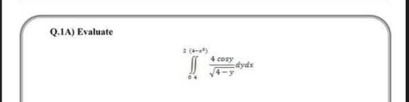 Q.IA) Evaluate
2 (4-2²³)
SS
4 cosy
dydx