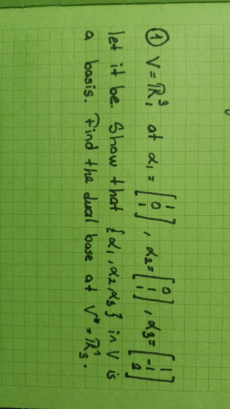 0 v-R; at di =
V =
let
it be. Show that did2 As } in V is
a basis. Find the ducal base at V -Rg.
