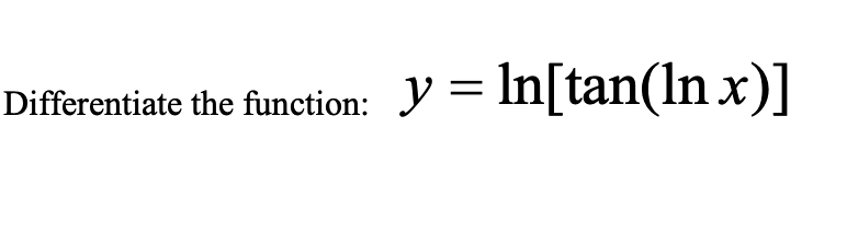 Differentiate the function: y = In[tan(ln x)]
