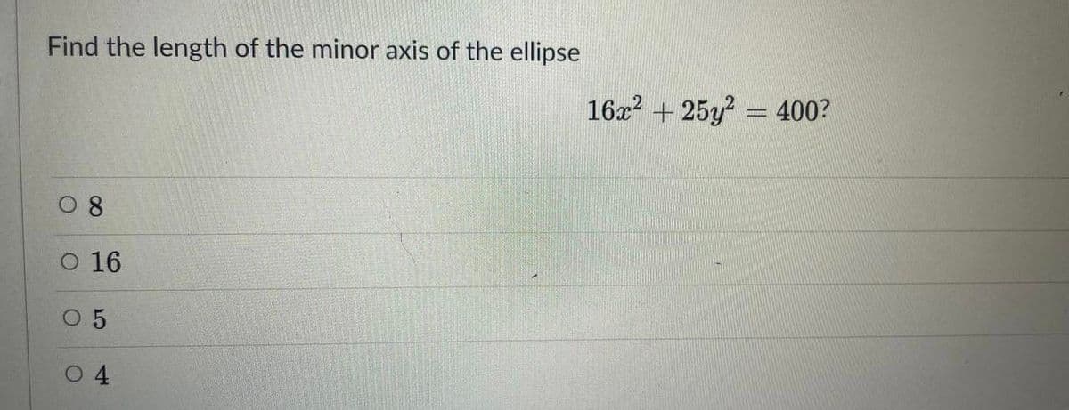 Find the length of the minor axis of the ellipse
16x? + 25y? = 400?
0 8
O 16
0 5
