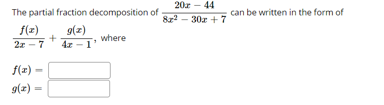 20х — 44
The partial fraction decomposition of
8x2
can be written in the form of
30х + 7
-
f(x)
g(x)
+
2x – 7
4x
where
1'
f(x) =
g(x)
