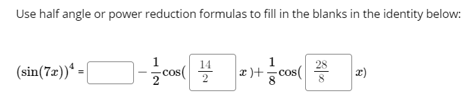 Use half angle or power reduction formulas to fill in the blanks in the identity below:
1
14
1
28
(sin(7z))* =
cos(
x)+
-cos(
æ)
