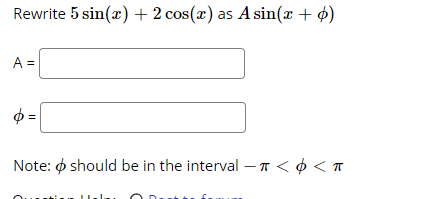 Rewrite 5 sin(æ) + 2 cos(x) as A sin(x + ø)
A =
$ =
Note: ø should be in the interval – T < ¢ < T
