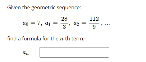 Given the geometric sequence:
28
112
ao = 7, a1
a2
3
find a formula for the n-th term:
an
