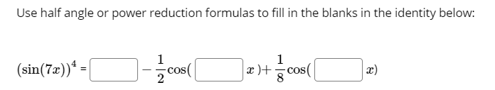 Use half angle or power reduction formulas to fill in the blanks in the identity below:
1
(sin(7æ))* =
1
z )+ 등cos(
x)
Cos
