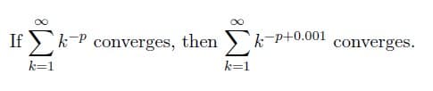If > k-P converges, then
>'k-p+0.001
converges.
k=1
k=1

