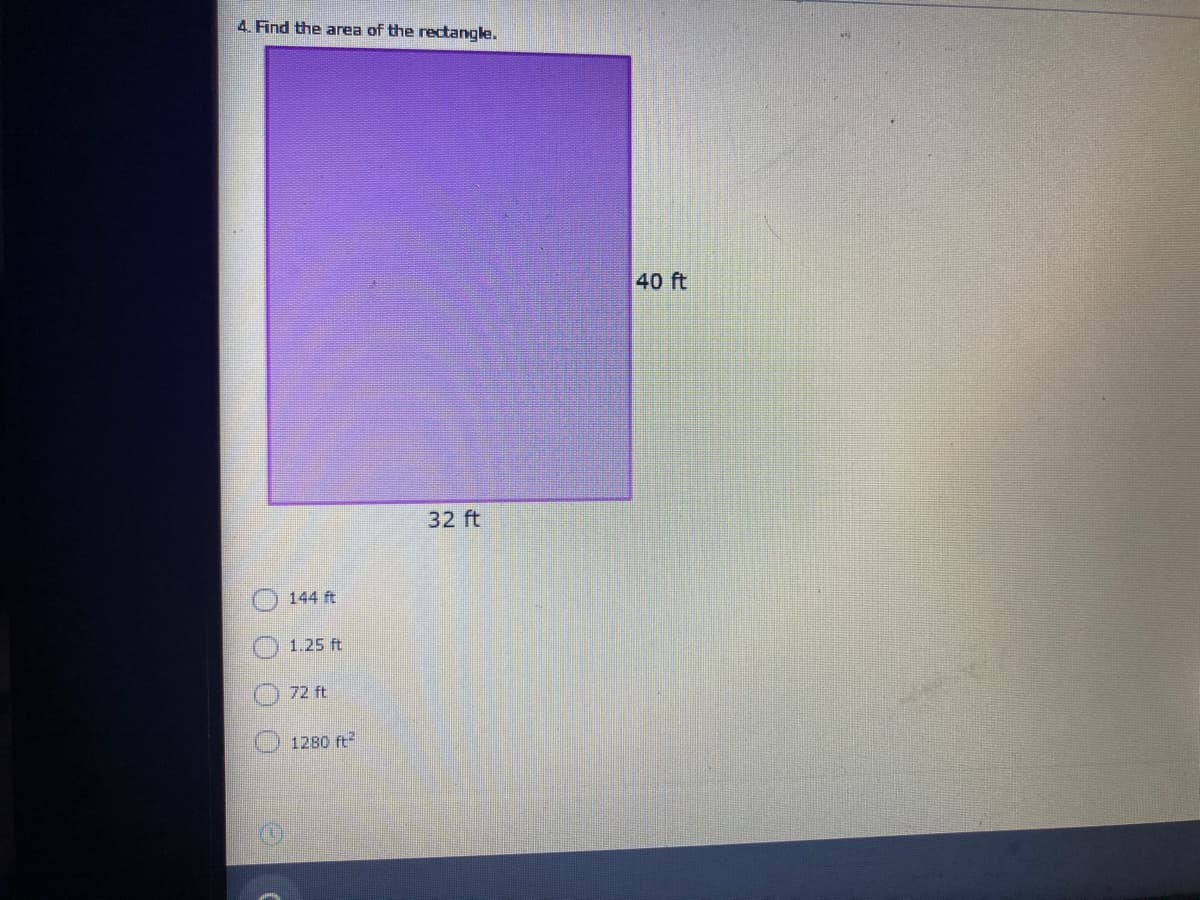 4. Find the area of the rectangle.
40 ft
32 ft
144 ft
1.25 ft
72 ft
1280 ft
