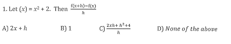 1. Let (x) = x2 + 2. Then (*+h)-f(x)
A) 2x + h
2xh+ h2+4
C)
B) 1
D) None of the above
