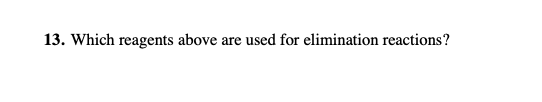 13. Which reagents above are used for elimination reactions?
