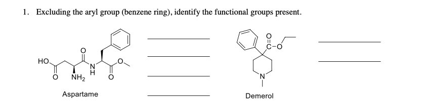 Excluding the aryl group (benzene ring), identify the functional groups present.
1.
но
NH2
Aspartame
Demerol
