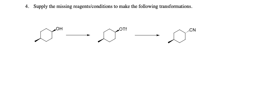 4. Supply the missing reagents/conditions to make the following transformations.
но
OTf
CN
