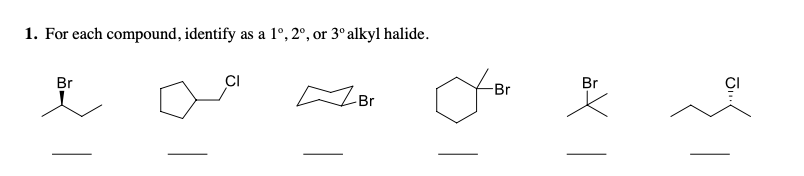 1. For each compound, identify as a 1º, 2°, or 3° alkyl halide.
Br
CI
-Br
Br
Br
