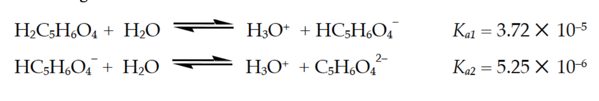 H2C;H¿O4 + H2O
H3O* + HC5H,O4
Kal = 3.72 X 10-5
2-
HC;H,O4¯ + H2O
H3O* + C5H,O̟
Ka2 = 5.25 X 106
