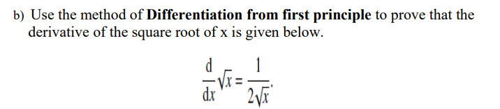 b) Use the method of Differentiation from first principle to prove that the
derivative of the square root of x is given below.
d
dx
