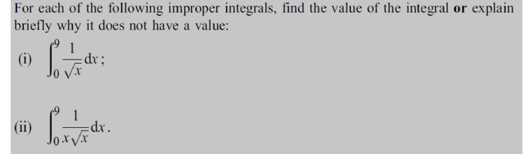 For each of the following improper integrals, find the value of the integral or explain
briefly why it does not have a value:
(i)
dr;
(ii)
dr.
