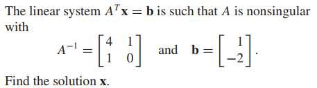 The linear system A"x = b is such that A is nonsingular
with
4 1
A-
and b =
Find the solution x.
