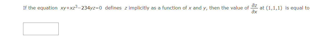 If the equation xy+xz3-234yz=0 defines z implicitly as a function of x and y, then the value of 2 at (1,1,1) is equal to
