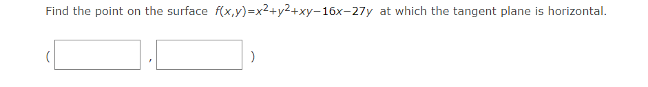 Find the point on the surface f(x,y)=x²+y²+xy-16x-27y at which the tangent plane is horizontal.
