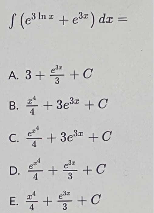 S (e In z + e3) dx =
e3z
A. 3+ + C
B. * + 3e3z + C
С.
4
+ 3e3 + C
D. + +C
e3z
4
3
e3z
E. + + C
4
3
