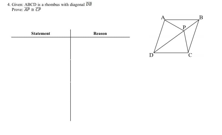 4. Given: ABCD is a rhombus with diagonal DB
Prove: AP = CP
В
P
Statement
Reason
D
