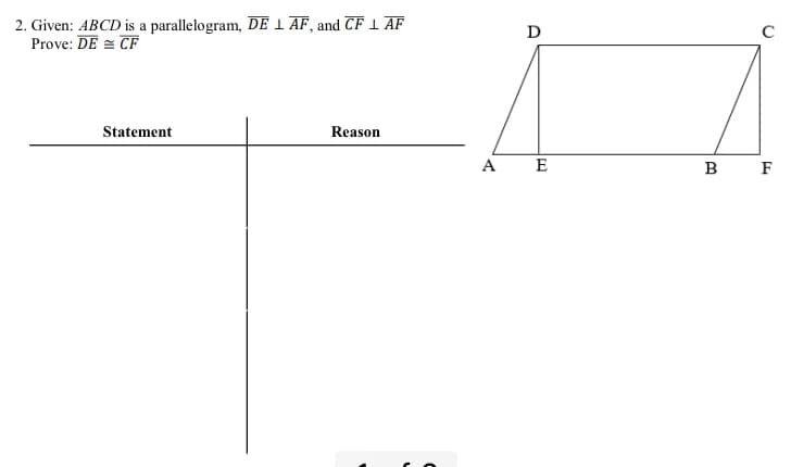2. Given: ABCD is a parallelogram, DE I AF, and CF 1 AF
Prove: DE = CF
D
Statement
Reason
A E
B F
