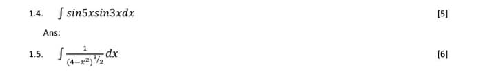 S sin5xsin3xdx
[5)
1.4.
Ans:
1
dx
(4-x²)½
1.5.
(6]
