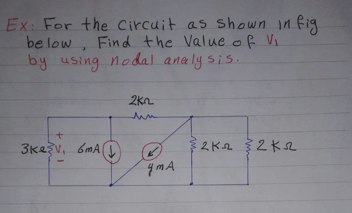 Ex: For the Circuit as Shown in fig
be low, Find the Value of Vi
by using nodal analy sis.
2kn
3keşv, 6mA
2 K2 §2Ks
y mA
