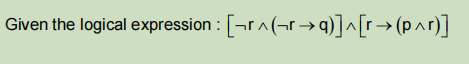 Given the logical expression : [r^(¬r →q)]^[r→ (p^r)]