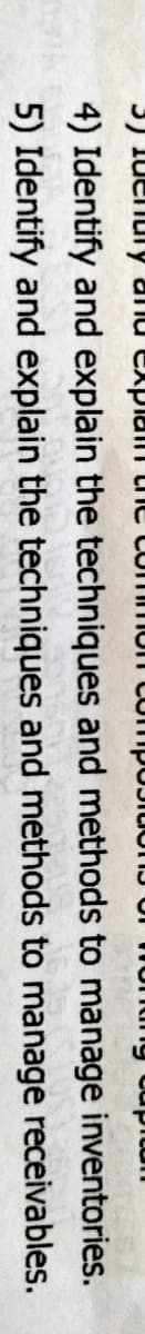 3) iuenuly anu explain tINE CommIon CompOJiuonJ UI Hunting tupitun
4) Identify and explain the techniques and methods to manage inventories.
5) Identify and explain the techniques and methods to manage receivables.
